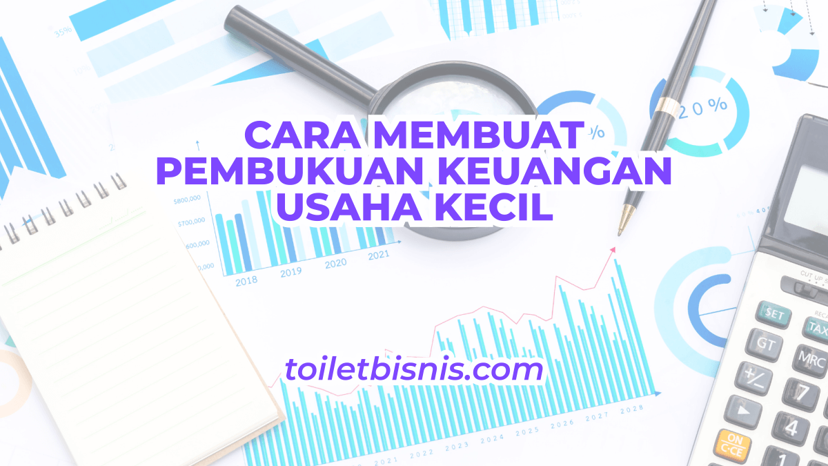 Cara Membuat Pembukuan Keuangan Usaha Kecil Beserta Contoh