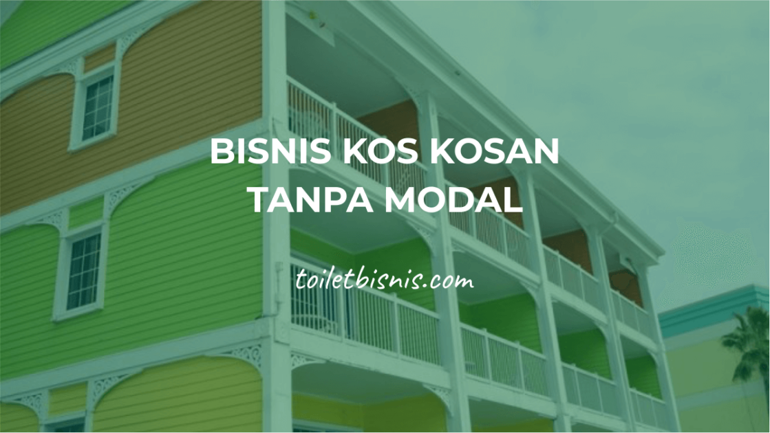 Cara Bisnis KosKosan Tanpa Modal Segera Bisa Jalankan