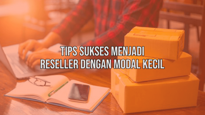 Tips Menjadi Reseller dengan Modal Kecil